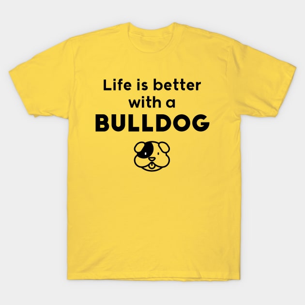 Life is better with a BullDog T-Shirt by Inspire Creativity